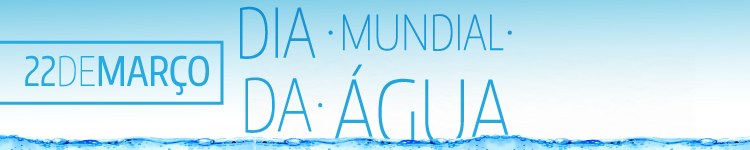 Dia Mundial da Água - 22 de março 