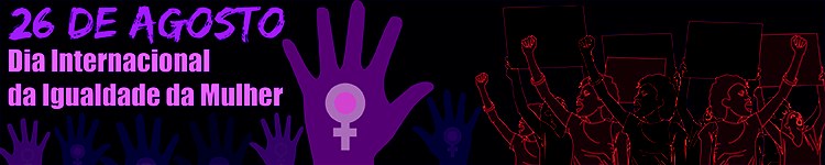 Dia Internacional da Igualdade da Mulher - 26 de agosto 