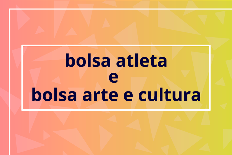 Bolsa Atleta e Bolsa Arte e Cultura