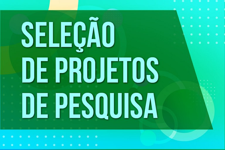 Aberta a seleção de projetos de pesquisa e de estudantes bolsistas