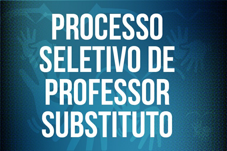 Aberta as inscrições para Processo Seletivo para a contratação de Professor Substituto