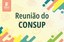 Reunião do Consup será nesta quinta-feira