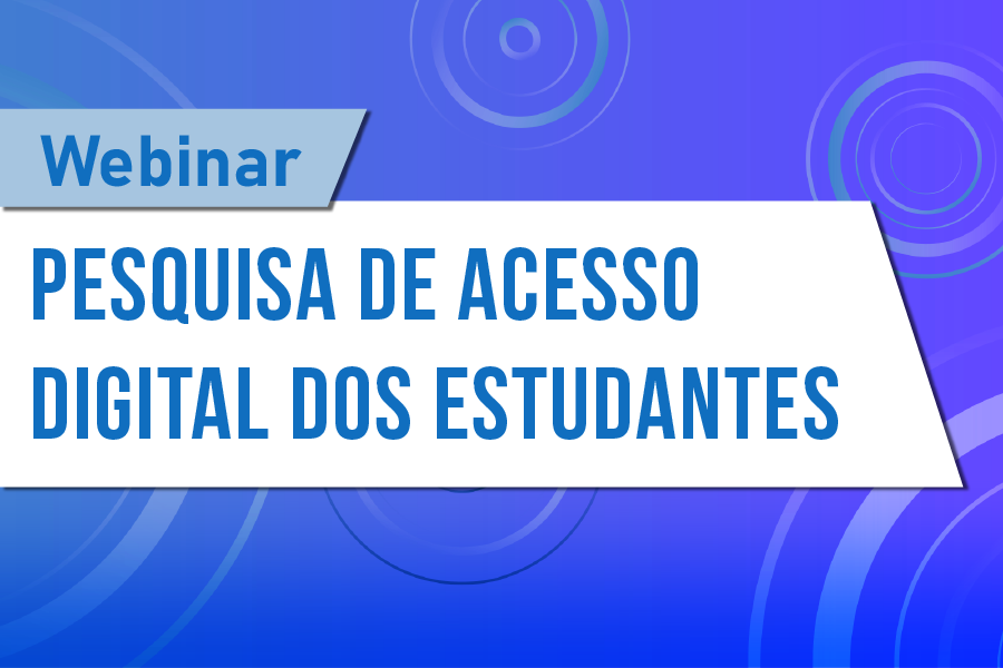 Webinar desta semana apresenta primeiros resultados da Pesquisa de Acesso Digital dos Estudantes